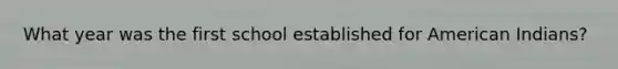 What year was the first school established for American Indians?