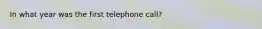 In what year was the first telephone call?