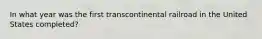 In what year was the first transcontinental railroad in the United States completed?