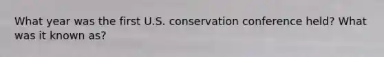 What year was the first U.S. conservation conference held? What was it known as?