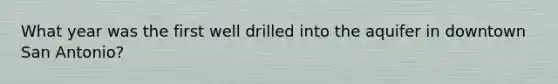 What year was the first well drilled into the aquifer in downtown San Antonio?