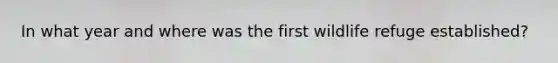 In what year and where was the first wildlife refuge established?