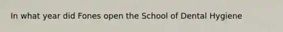 In what year did Fones open the School of Dental Hygiene