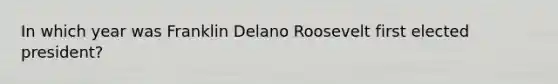 In which year was Franklin Delano Roosevelt first elected president?