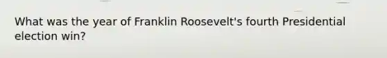 What was the year of Franklin Roosevelt's fourth Presidential election win?