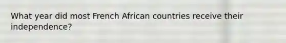 What year did most French African countries receive their independence?