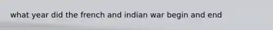 what year did the french and indian war begin and end