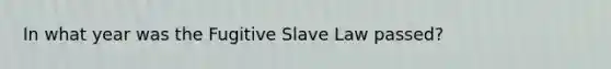 In what year was the Fugitive Slave Law passed?