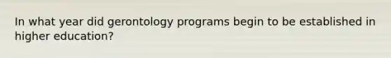 In what year did gerontology programs begin to be established in higher education?