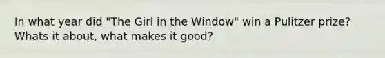 In what year did "The Girl in the Window" win a Pulitzer prize? Whats it about, what makes it good?