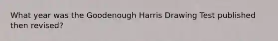 What year was the Goodenough Harris Drawing Test published then revised?