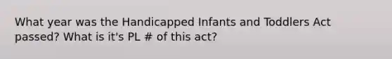 What year was the Handicapped Infants and Toddlers Act passed? What is it's PL # of this act?