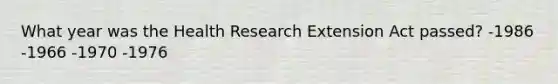 What year was the Health Research Extension Act passed? -1986 -1966 -1970 -1976