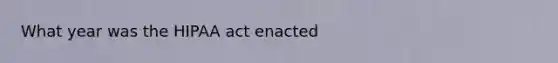 What year was the HIPAA act enacted