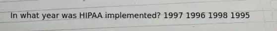 In what year was HIPAA implemented? 1997 1996 1998 1995