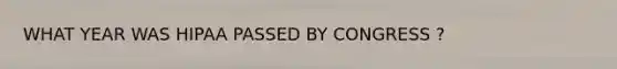 WHAT YEAR WAS HIPAA PASSED BY CONGRESS ?