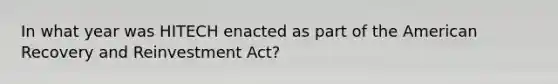 In what year was HITECH enacted as part of the American Recovery and Reinvestment Act?