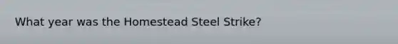 What year was the Homestead Steel Strike?