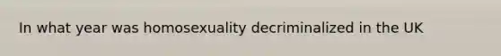 In what year was homosexuality decriminalized in the UK