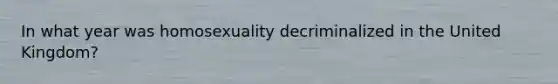 In what year was homosexuality decriminalized in the United Kingdom?