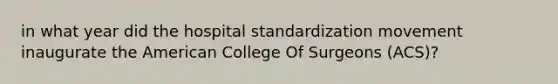 in what year did the hospital standardization movement inaugurate the American College Of Surgeons (ACS)?