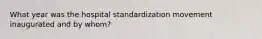 What year was the hospital standardization movement inaugurated and by whom?