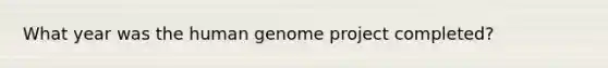 What year was the human genome project completed?