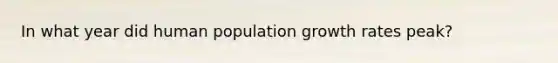 In what year did human population growth rates peak?