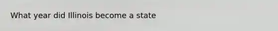 What year did Illinois become a state