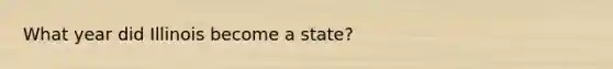 What year did Illinois become a state?