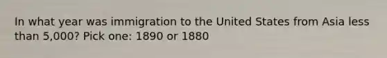 In what year was immigration to the United States from Asia less than 5,000? Pick one: 1890 or 1880