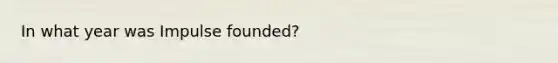 In what year was Impulse founded?