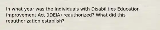 In what year was the Individuals with Disabilities Education Improvement Act (IDEIA) reauthorized? What did this reauthorization establish?