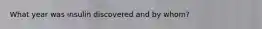 What year was insulin discovered and by whom?