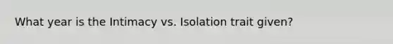 What year is the Intimacy vs. Isolation trait given?