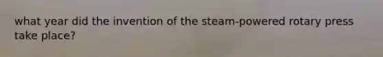 what year did the invention of the steam-powered rotary press take place?