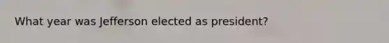 What year was Jefferson elected as president?