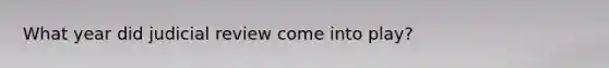 What year did judicial review come into play?