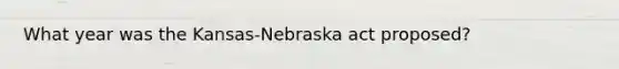 What year was the Kansas-Nebraska act proposed?