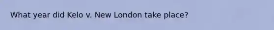 What year did Kelo v. New London take place?