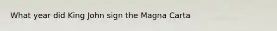 What year did King John sign the Magna Carta