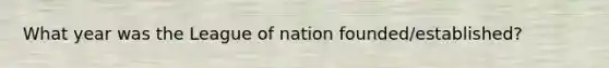 What year was the League of nation founded/established?