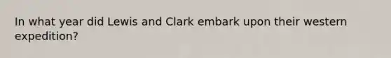 In what year did Lewis and Clark embark upon their western expedition?