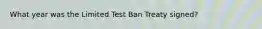 What year was the Limited Test Ban Treaty signed?