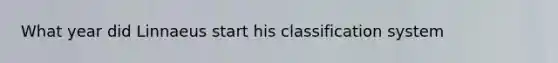 What year did Linnaeus start his classification system