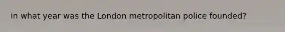 in what year was the London metropolitan police founded?