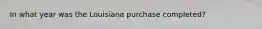 In what year was the Louisiana purchase completed?