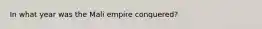 In what year was the Mali empire conquered?