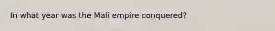 In what year was the Mali empire conquered?