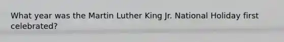 What year was the Martin Luther King Jr. National Holiday first celebrated?